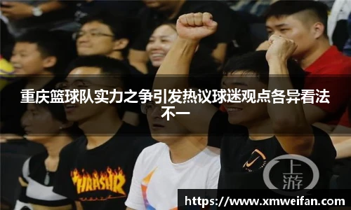 重庆篮球队实力之争引发热议球迷观点各异看法不一